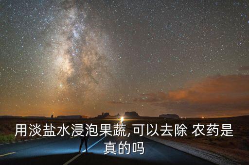 用淡鹽水浸泡果蔬,可以去除 農(nóng)藥是真的嗎