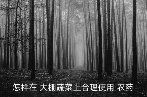 大棚施什么農(nóng)藥最安全好,大棚打農(nóng)藥什么時間打