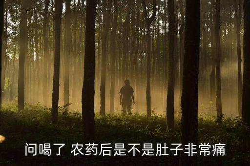 問喝了 農藥后是不是肚子非常痛