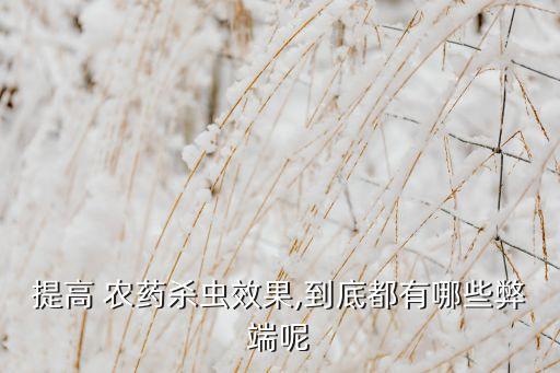 提高 農藥殺蟲效果,到底都有哪些弊端呢