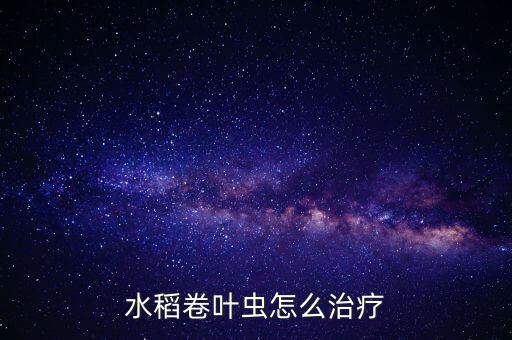 用什么農藥治卷葉蟲病好