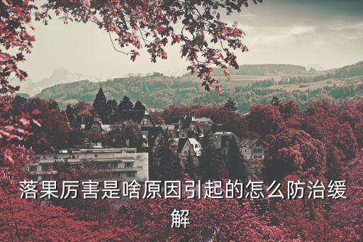  落果厲害是啥原因引起的怎么防治緩解