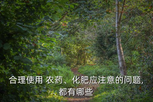 合理使用 農(nóng)藥、化肥應(yīng)注意的問題,都有哪些