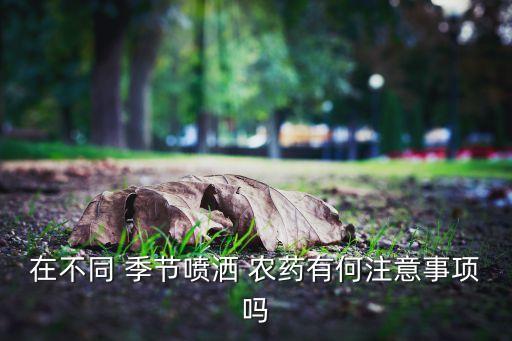 在不同 季節噴灑 農藥有何注意事項嗎