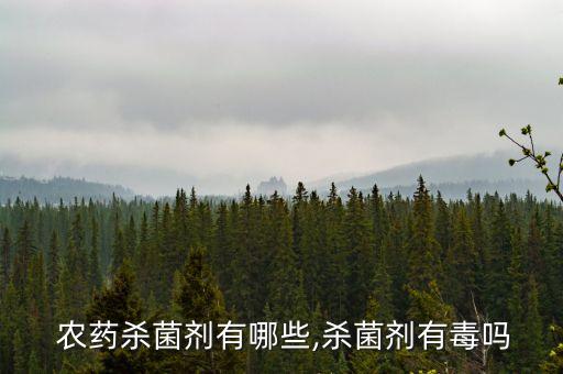  農(nóng)藥殺菌劑有哪些,殺菌劑有毒嗎