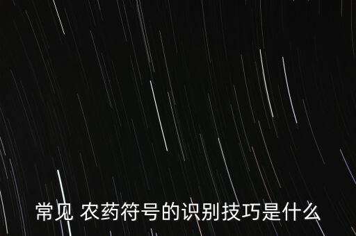 常見 農(nóng)藥符號的識別技巧是什么