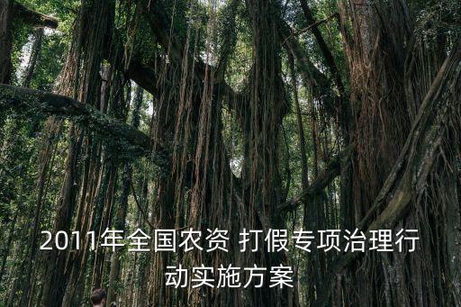 2011年全國農資 打假專項治理行動實施方案