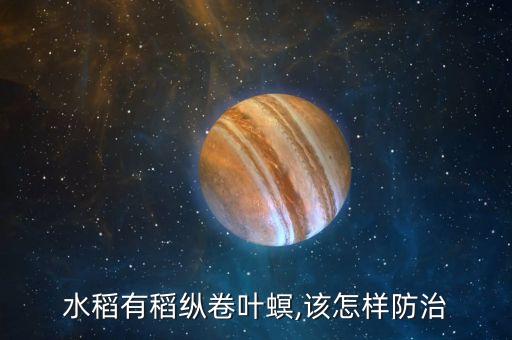 水稻有稻縱卷葉螟,該怎樣防治