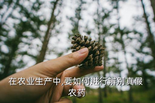 在農業生產中,要如何進行辨別真假 農藥