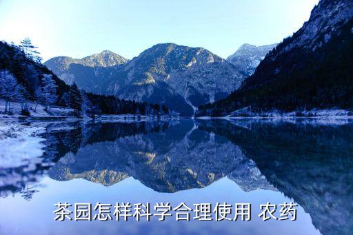 茶園怎樣科學合理使用 農藥