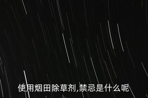 使用煙田除草劑,禁忌是什么呢