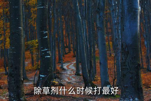 玉米除草農(nóng)藥什么時(shí)間打,荒山除草用什么農(nóng)藥好?