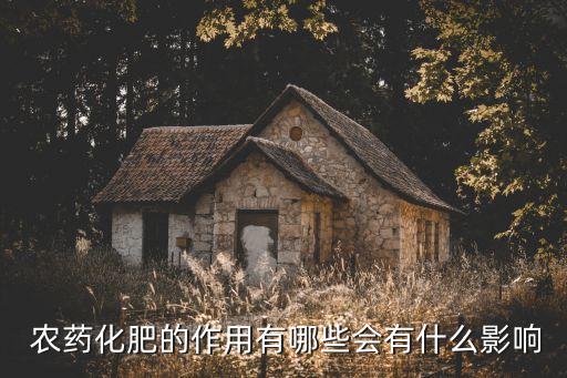  農藥化肥的作用有哪些會有什么影響