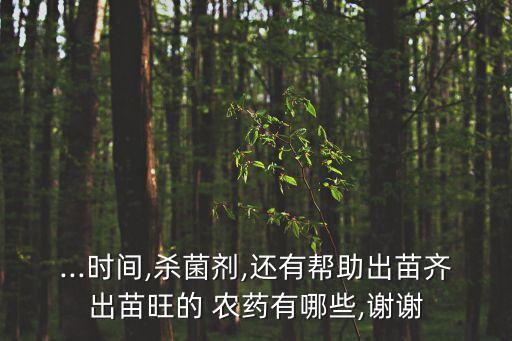 ...時間,殺菌劑,還有幫助出苗齊出苗旺的 農藥有哪些,謝謝