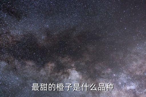 最甜的橙子是什么品種