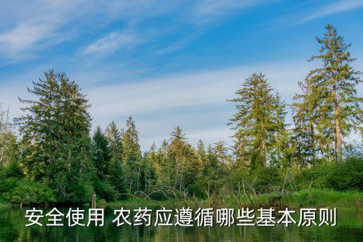 安全使用 農(nóng)藥應(yīng)遵循哪些基本原則