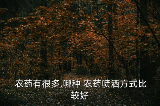  農(nóng)藥有很多,哪種 農(nóng)藥噴灑方式比較好