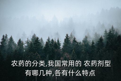  農藥的分類,我國常用的 農藥劑型有哪幾種,各有什么特點