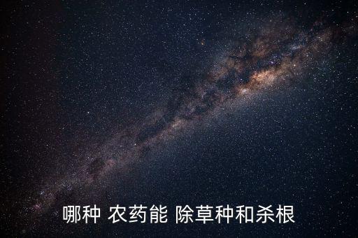 農用除草用什么農藥,什么農藥除草效果最好