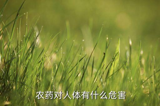  農(nóng)藥對(duì)人體有什么危害