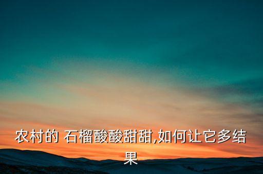 石榴打什么農藥甜不甜呀,石榴用什么農藥保果