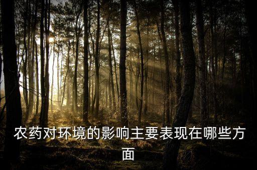  農(nóng)藥對環(huán)境的影響主要表現(xiàn)在哪些方面