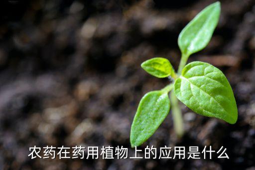  農藥在藥用植物上的應用是什么