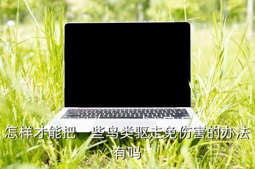 什么農(nóng)藥能驅(qū)趕鳥,野兔用什么農(nóng)藥驅(qū)趕