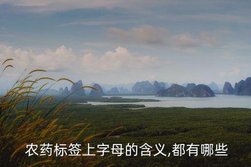 農(nóng)藥標(biāo)簽上字母的含義,都有哪些