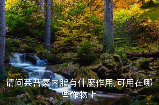 請問蕓苔素內脂有什麼作用,可用在哪些作物上