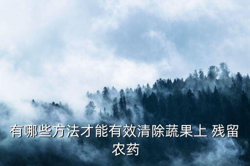 蔬菜中殘留的農藥用什么,蔬菜上殘留的農藥怎樣才能去掉