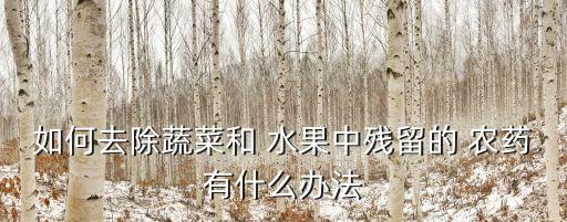 如何去除蔬菜和 水果中殘留的 農藥有什么辦法