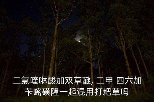 二甲四六是什么農藥,二甲戊靈是什么農藥
