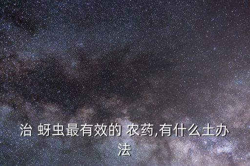 治 蚜蟲最有效的 農(nóng)藥,有什么土辦法