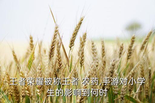 王者榮耀被稱王者 農(nóng)藥,手游對小學(xué)生的影響到何時
