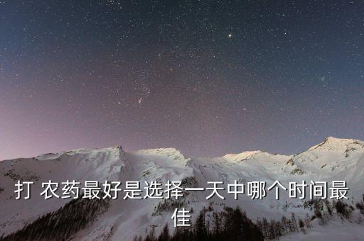 打 農藥最好是選擇一天中哪個時間最佳