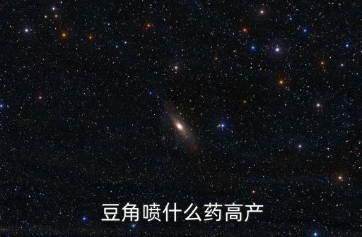  豆角噴什么藥高產