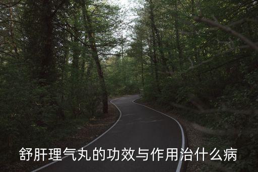 舒肝理氣丸的功效與作用治什么病
