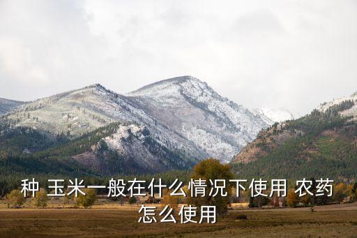 種玉米要噴什么農藥,用醋噴玉米有什么好處