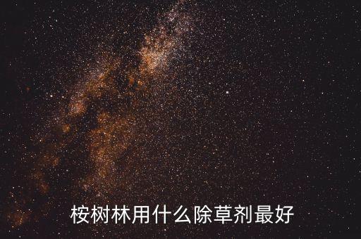  桉樹林用什么除草劑最好