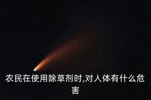 農(nóng)民在使用除草劑時,對人體有什么危害