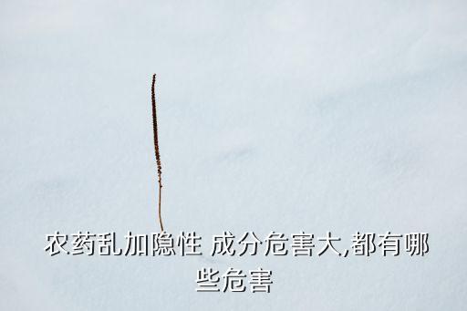 農(nóng)藥瓶有害成分是什么藥,玉米伴侶農(nóng)藥成分是什么