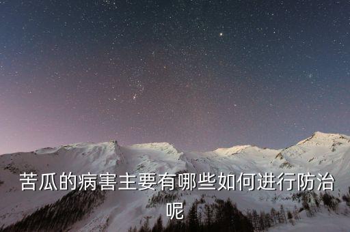  苦瓜的病害主要有哪些如何進行防治呢