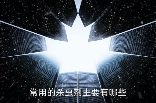 常用的殺蟲劑主要有哪些