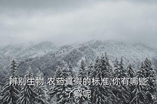 辨別生物 農藥真假的標準,你有哪些了解呢