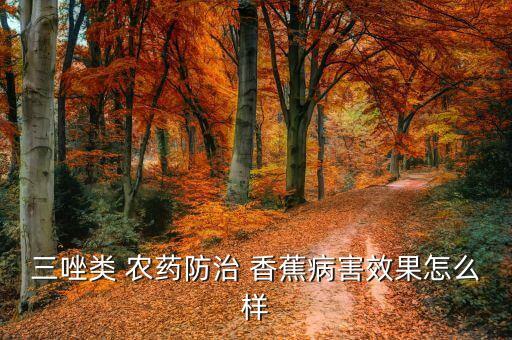 三唑類 農(nóng)藥防治 香蕉病害效果怎么樣