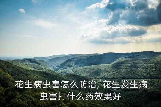  花生病蟲害怎么防治, 花生發生病蟲害打什么藥效果好
