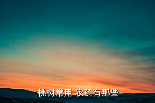  桃樹常用 農(nóng)藥有那些