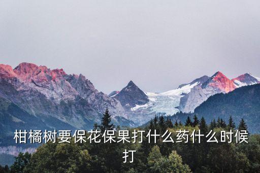 柑橘噴灑什么農藥,柑橘花期用什么農藥