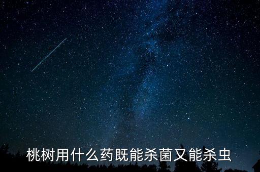桃樹用什么藥既能殺菌又能殺蟲